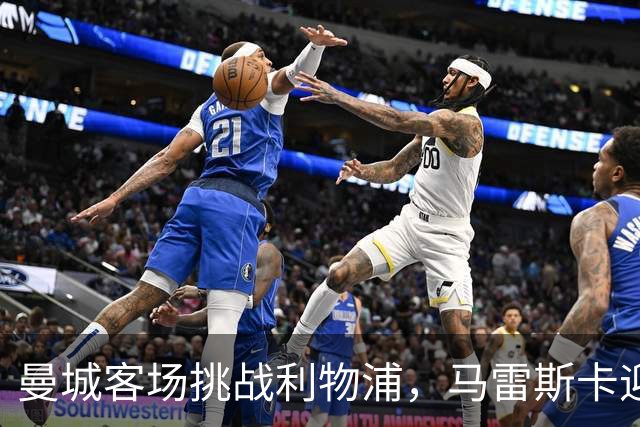 曼城客场挑战利物浦，马雷斯卡迎来新任主帅首战